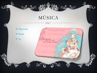 MÚSICA
 Pop rock
 Punk
 !o¡

 