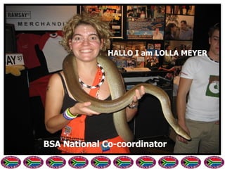 HALLO I am LOLLA MEYER BSA National Co-coordinator 