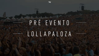 P R É E V E N T O
L O L L A P A L O Z A
 
