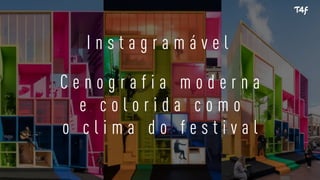 I n s t a g r a m á v e l
C e n o g r a f i a m o d e r n a
e c o l o r i d a c o m o
o c l i m a d o f e s t i v a l
 