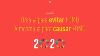 resumindo:
Uma # para evitar FOMO
A mesma # para causar FOMO
 