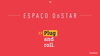 E S P A Ç O O n S T A R
*Ação Opcional
 