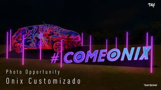 *Ação Opcional
P h o t o O p p o r t u n i t y
O n i x C u s t o m i z a d o
 