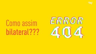 Como assim
bilateral???
 