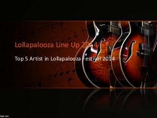 Lollapalooza Line Up 2014
Top 5 Artist in Lollapalooza Festival 2014
 