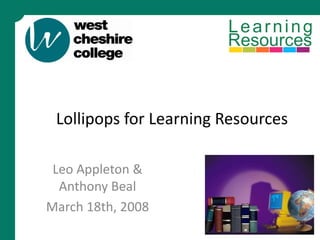 Lollipops for Learning Resources

 Leo Appleton 
  Anthony Beal
March 18th, 2008
 