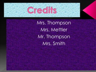 Mrs. Thompson
Mrs. Mettler
Mr. Thompson
Mrs. Smith