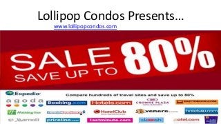 Lollipop Condos Presents…
www.lollipopcondos.com
 