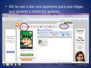 • Ahi te van a dar una opciones para que eligas
  que quieres y como los quieres.
 