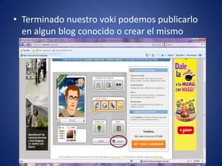 • Terminado nuestro voki podemos publicarlo
  en algun blog conocido o crear el mismo
 