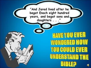 “ And Jared lived after he begat Enoch eight hundred years, and begat sons and daughters . . .”  