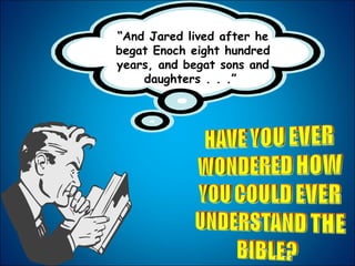 “ And Jared lived after he begat Enoch eight hundred years, and begat sons and daughters . . .”  