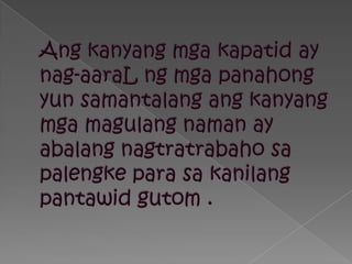 Angkanyangmgakapatid ay nag-aaraLngmgapanahongyunsamantalangangkanyangmgamagulangnaman ay abalangnagtratrabahosapalengkeparasakanilangpantawidgutom .