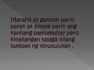 Marahil ay ganoonparinpayak at simple parinangkanilangpamumuhayperokinailangantalaganilanglumipatngtinutuluyan .