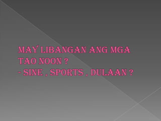 May libanganangmgatao noon ?- sine , sports , dulaan ?