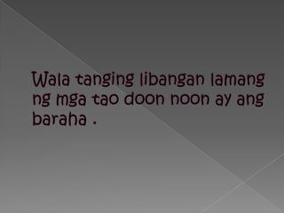 Walatanginglibanganlamangngmgataodoon noon ay angbaraha .