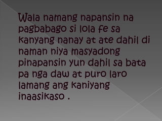Walanamangnapansinnapagbabagosilolafesakanyangnanay at ate dahildinamanniyamasyadongpinapansinyundahilsabata pa ngadaw at purolarolamangangkaniyanginaasikaso .