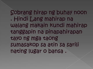 Sobranghirapngbuhay noon . Hindi Lang mahirapnawalangmakainkundimahiraptanggapinnapinapahirapantayongmgataongsumasakopsaatinsasarilinatinglugar o bansa .