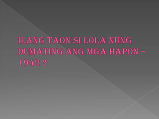 iLangtaonsiLoLanungdumatingangmgahapon – 1942 ?