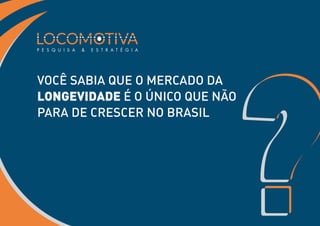 Você sabia que o mercado da longevidade é o único que não para de crescer no Brasil?