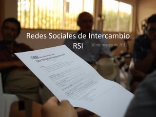 Redes Sociales de Intercambio
RSI 10 de marzo de 2011
 