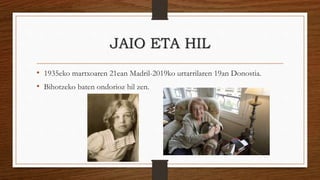 JAIO ETA HIL
• 1935eko martxoaren 21ean Madril-2019ko urtarrilaren 19an Donostia.
• Bihotzeko baten ondorioz hil zen.
 