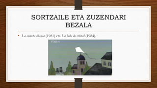 SORTZAILE ETA ZUZENDARI
BEZALA
• La cometa blanca (1981) eta La bola de cristal (1984).
 