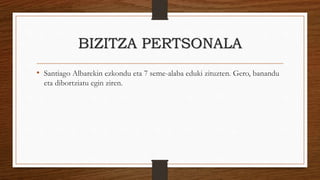 BIZITZA PERTSONALA
• Santiago Albarekin ezkondu eta 7 seme-alaba eduki zituzten. Gero, banandu
eta dibortziatu egin ziren.
 