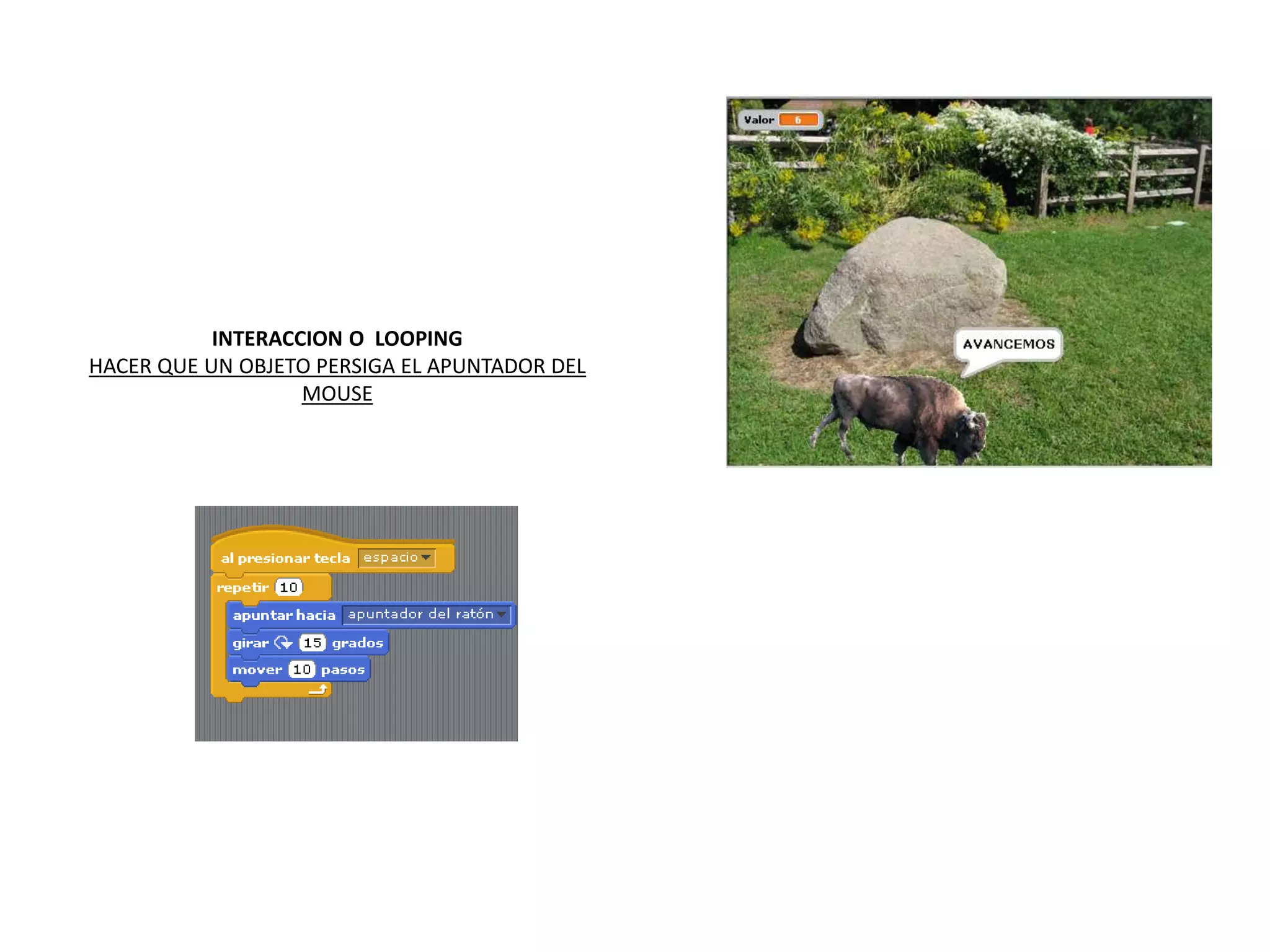INTERACCION O LOOPING
HACER QUE UN OBJETO PERSIGA EL APUNTADOR DEL
MOUSE
 