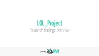 LOL_Project
Research findings overview



      powered by
 