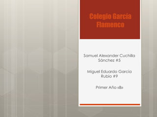Colegio García
Flamenco
Samuel Alexander Cuchilla
Sánchez #5
Miguel Eduardo García
Rubio #9
Primer Año «B»
 