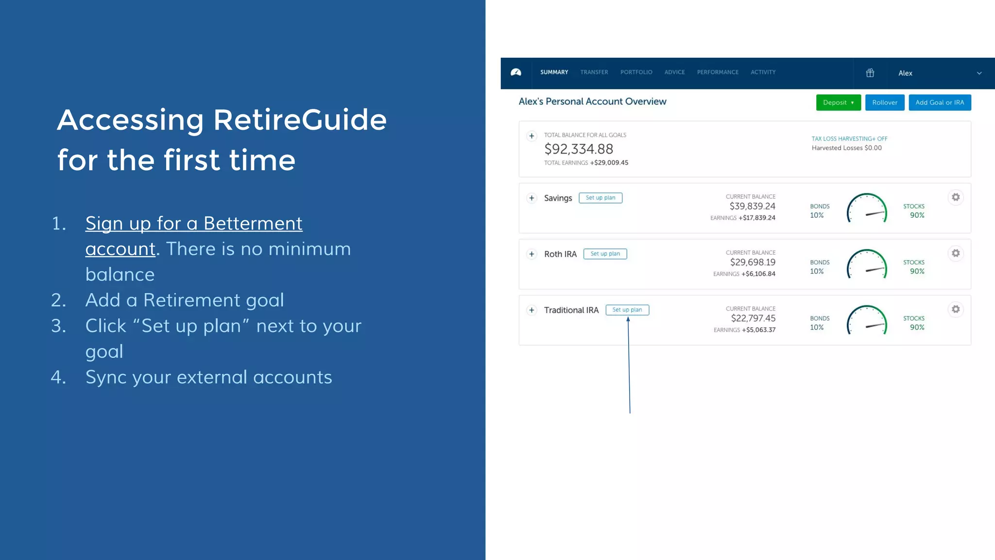 Accessing RetireGuide
for the first time
1. Sign up for a Betterment
account. There is no minimum
balance
2. Add a Retirement goal
3. Click “Set up plan” next to your
goal
4. Sync your external accounts
 