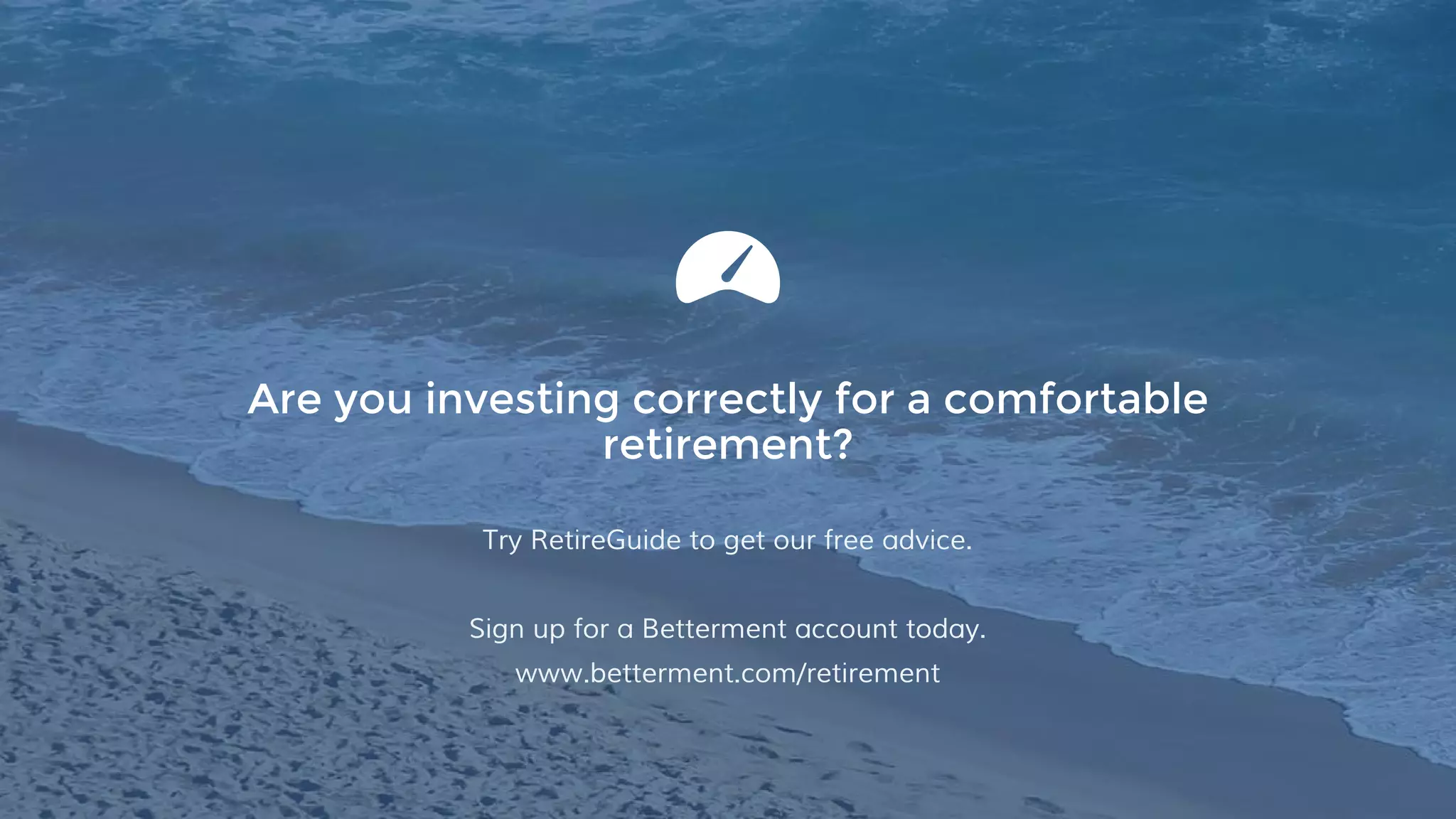 Are you investing correctly for a comfortable
retirement?
Try RetireGuide to get our free advice.
Sign up for a Betterment account today.
www.betterment.com/retirement
 