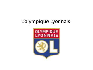 L’olympique Lyonnais
 