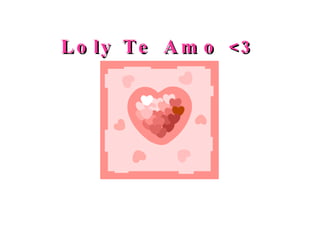Loly Te Amo <3 