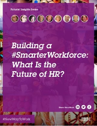 #NewWayToWork
Building a
#SmarterWorkforce:
What Is the
Future of HR?
Share this eBook
Futurist Insights Series
 