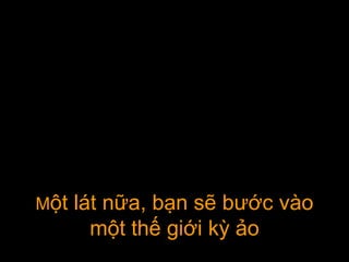 MMộtột llátát nnữaữa, b, bạnạn ssẽẽ bbướcước vvàoào
mmộtột ththếế gigiớiới kkỳỳ ảoảo
 