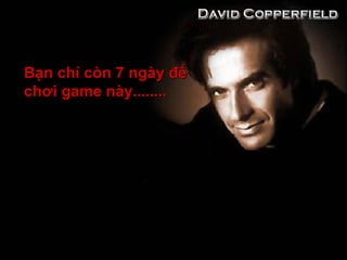 Bạn chỉ còn 7 ngày đểBạn chỉ còn 7 ngày để
chơi game này........chơi game này........
 