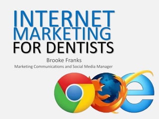 INTERNET
MARKETING

FOR DENTISTS
Brooke Franks
Marketing Communications and Social Media Manager

 