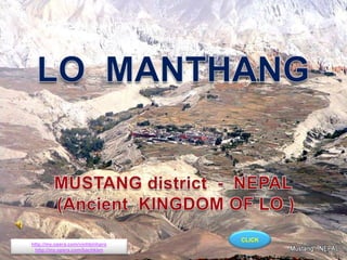 LO  MANTHANG LO MANTHANG - MUSTANG - NEPAL MUSTANG district  -  NEPAL (Ancient  KINGDOM OF LO ) CLICK http://my.opera.com/vinhbinhpro http://my.opera.com/vinhbinhpro http://my.opera.com/bachkien 