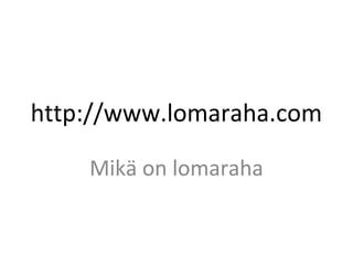 http://www.lomaraha.com
Mikä on lomaraha
 