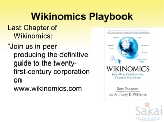 Wikinomics Playbook Last Chapter of Wikinomics:  “ Join us in peer producing the definitive guide to the twenty-first-century corporation on www.wikinomics.com 