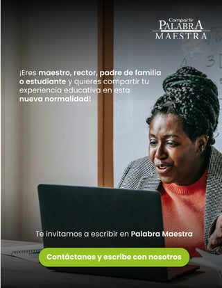 Lo Más Leido Palabra Maestra | 25
Te invitamos a escribir en Palabra Maestra
¡Eres maestro, rector, padre de familia
o estudiante y quieres compartir tu
experiencia educativa en esta
nueva normalidad!
Contáctanos y escribe con nosotros
 