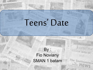 By :
Fio Noviany
SMAN 1 batam
Teens’ Date
 