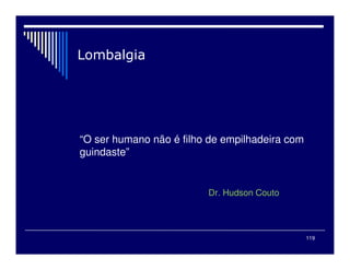 119
“O ser humano não é filho de empilhadeira com
guindaste”
Dr. Hudson Couto
 