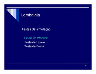 40
Testes de simulação
Sinais de Waddell
Teste de Hoover
Teste de Burns
 