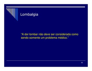 92
“A dor lombar não deve ser considerada como
sendo somente um problema médico.”
 