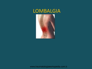 LOMBALGIA
www.traumatologiaeortopedia.com.b
 