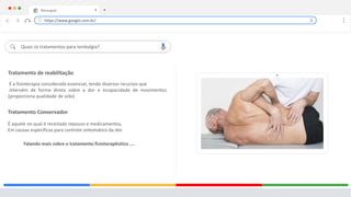 Nova guia X +
Quais os tratamentos para lombalgia?
Tratamento de reabilitação
Tratamento Conservador
É a fisioterapia considerada essencial, tendo diversos recursos que
intervém de forma direta sobre a dor e incapacidade de movimentos.
(proporciona qualidade de vida)
É aquele no qual é receitado repouso e medicamentos,
Em causas específicas para controle sintomático da dor.
https://www.google.com.br/
Falando mais sobre o tratamento fisioterapêutico ....
 