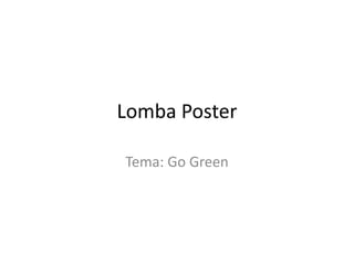 Lomba Poster

Tema: Go Green
 